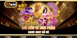 Đôi điều về siêu phẩm game quay nổ hũ