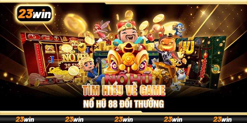 Tìm hiểu về game nổ hũ 88 đổi thưởng