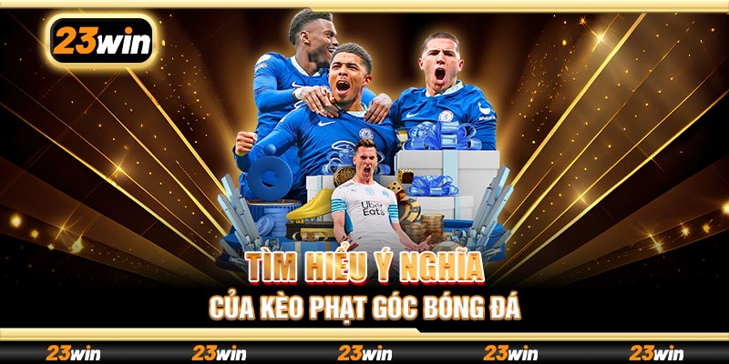 Tìm hiểu ý nghĩa của kèo phạt góc bóng đá
